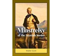 Minstrelsy of the Scottish border: Timeless Tales of Chivalry, Romance, and War