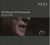 MINTON, PHIL & ICI ENSEMB - SAY YES.TILL NO.