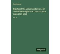 Minutes of the Annual Conferences of the Methodist Episcopal Church for the Years 1773-1828: Vol. 1