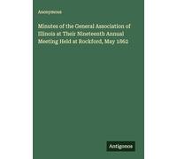 Minutes of the General Association of Illinois at Their Nineteenth Annual Meeting Held at Rockford, May 1862