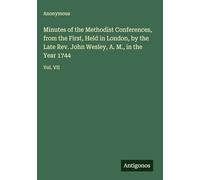 Minutes of the Methodist Conferences, from the First, Held in London, by the Late Rev. John Wesley, A. M., in the Year 1744: Vol. VII