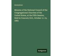 Minutes of the National Council of the Congregational Churches of the United States, at the Fifth Session, Held in Concord, N.H., October 11-15, 1883