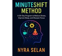 MinuteShift Method: A 30-Day Program to Reduce Stress, Improve Sleep, and Sharpen Focus