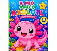 Mio Amico Axolotl: Colora, gioca e impara! Collega i puntini, attività creative e tanto divertimento con il simpatico axolotl. Per 6-8 anni.