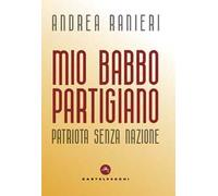 Mio babbo partigiano. Patriota senza nazione