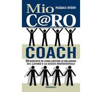 Mio c@ro coach. 50 risposte su come gestire le relazioni sul lavoro e le scelte professionali