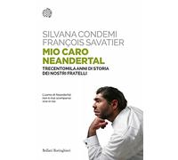 Mio caro Neanderthal. Trecentomila anni di storia dei nostri fratelli