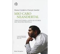 Mio caro Neanderthal. Trecentomila anni di storia dei nostri fratelli - Co...