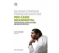 Mio caro Neanderthal. Trecentomila anni di storia dei nostri fratelli - Co...