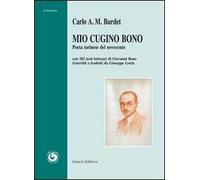 Mio cugino Bono. Poeta torinese del Novecento. Con 102 testi letterari di Giovanni Bono trascritti e tradotti da Giuseppe Goria