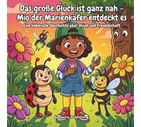 Mio der Marienkäfer - Das Geheimnis des wahren Glücks: Ein Kinderbuch über Freundschaft, Achtsamkeit und die kleinen Wunder des Lebens ab 3 Jahren: ... warum die schönsten Dinge oft ganz nah sind