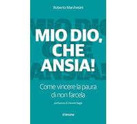 Mio Dio, che ansia! Come vincere la paura di non farcela