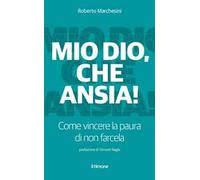 Mio Dio, che ansia! Come vincere la paura di non farcela