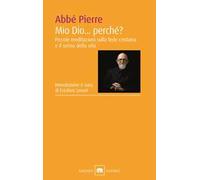 Mio Dio... Perché? Piccole meditazioni sulla fede cristiana e il senso della vita
