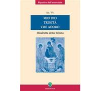 Mio Dio Trinità che adoro. Elisabetta della Trinità