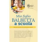 MIO FIGLIO BALBETTA A SCUOLA: Indicazioni operative per professionisti e genitori