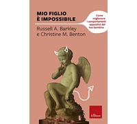 Mio figlio è impossibile. Come migliorare i comportamenti oppositivi del tuo bambino