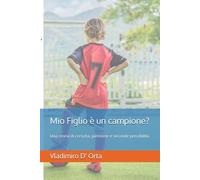 Mio Figlio è un campione?: Una storia di crescita, passione e seconde possibilità