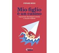 Mio figlio è un casino. Sopravvivere alle tempeste emotive e crescerlo resiliente