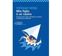 Mio figlio è un casino. Sopravvivere alle tempeste emotive e crescerlo resiliente