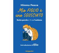 Mio figlio è uno sgusciato. Sette parole e ½ sull'autismo - Pesce Mimmo