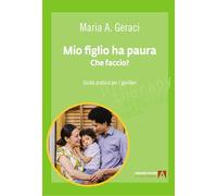 Mio figlio ha paura. Che faccio? Guida pratica per i genitori
