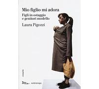 Mio figlio mi adora. Figli in ostaggio e genitori modello