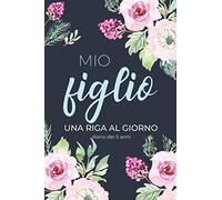 Mio Figlio, Una riga al Giorno - Diario dei 5 Anni-: Fai tesoro di ogni momento per i Prossimi 5 anni, una riga al giorno! Diario quinquennale per genitori.