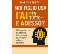 Mio figlio usa l’AI per tutto - e adesso?: Guida pratica per trasformare la tecnologia da problema a risorsa educativa