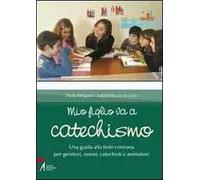 Mio figlio va a catechismo. Una guida alla fede cristiana per genitori, nonni, catechisti e animatori