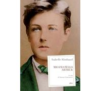 MIO FRATELLO ARTHUR - RIMBAUD ISABELLE, CASTRONUOVO A. (Curatore) - Elliot