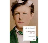 MIO FRATELLO ARTHUR - RIMBAUD ISABELLE, CASTRONUOVO A. (Curatore) - Elliot