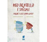 Mio fratello è speciale. Perché è così complicato? Ediz. illustrata