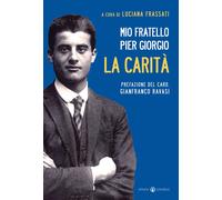 Mio fratello Pier Giorgio. La carità - Frassati Luciana
