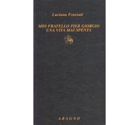 Mio fratello Pier Giorgio. Una vita mai spenta