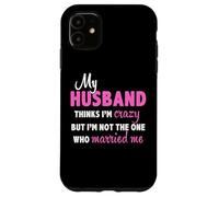 Mio marito pensa che io sia pazzo, ma non sono io quello che si è sposato Custodia per iPhone 11