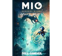 MIO: MEMORIES IN ORBIT ゲームガイド: すべての隠された秘密を解き放ち、すべてのボスを倒し、戦闘戦略をマスターし、ステップバイステップの専門家のヒントで完了を達成しましょう