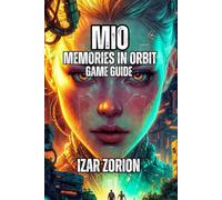 MIO: Memories in Orbit Game Guide: Master Movement, Combat, Navigation, and Boss Fights