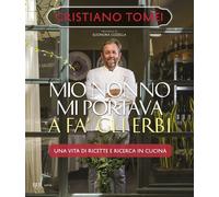 Mio nonno mi portava a fà gli erbi. Una vita di ricette e ricerca in cucin...