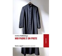 Mio padre è un prete. Storie e segreti tra conventi e sacrestie