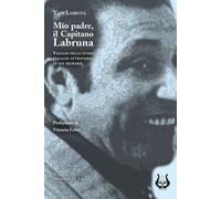 Mio padre, il capitano Labruna. Viaggio nelle storie italiane attraverso l...