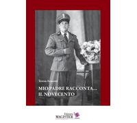 Mio padre racconta... Il novecento - Armenti Teresa