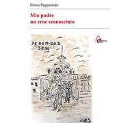 Mio padre. Un eroe sconosciuto