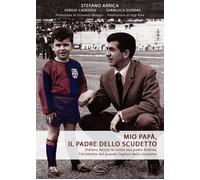 Mio papà, il padre dello scudetto - Arrica Stefano, Cadeddu Sergio, Zuddas...