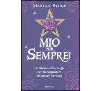 Mio per sempre! Le risorse della magia per riconquistare un amore perduto