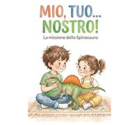 Mio, Tuo... Nostro!: Una dolce storia di dinosauri su condivisione, fratelli e grandi emozioni