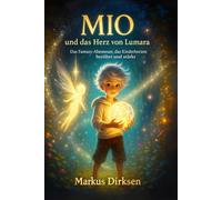 Mio und das Herz von Lumara: Das Fantasy-Abenteuer, das Kinderherzen be-rührt und stärkt