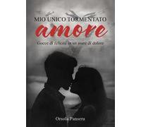 Mio unico tormentato amore. Gocce di felicità in un mare di dolore