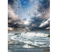 Miodrag Mino Pavlic From the Unimaginable to the Extraordinary (Tascabile)