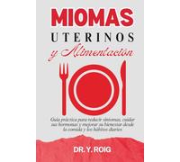 Miomas uterinos y alimentación: Guía práctica para reducir síntomas, cuidar sus hormonas y mejorar su bienestar desde la comida y los hábitos diarios